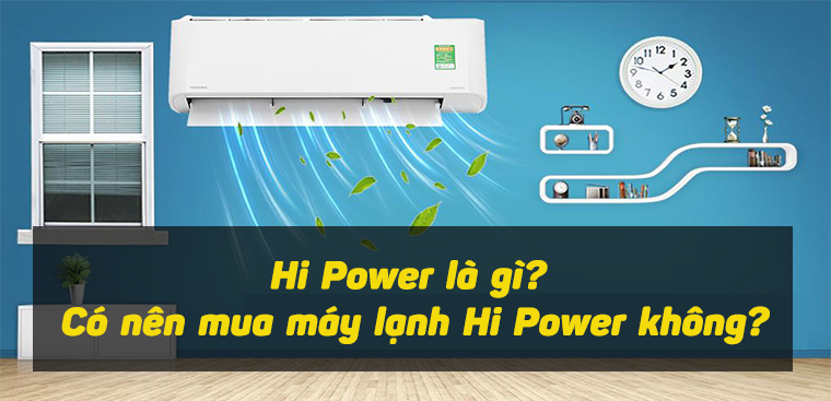 Hi Power là gì?  Có nên mua máy lạnh Hi Power không?