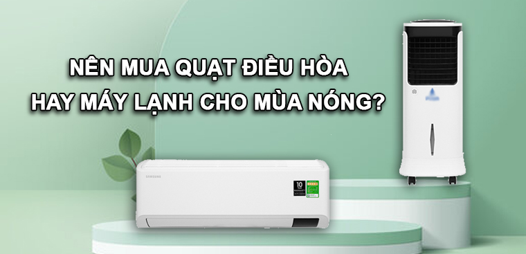 Nên mua máy lạnh hay điều hòa cho mùa nóng?  Nên dùng loại nào?