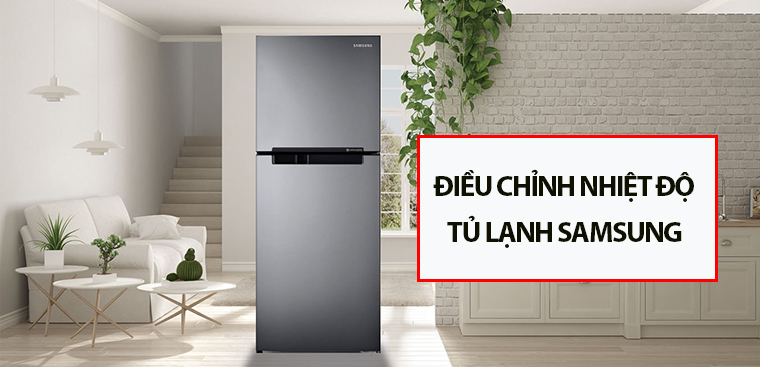 Hướng dẫn cách điều chỉnh nhiệt độ tủ lạnh Samsung đúng cách