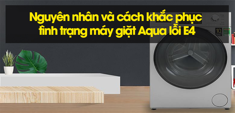 Nguyên nhân và cách khắc phục lỗi E4 của máy giặt Aqua