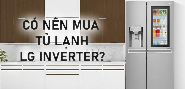 Tủ lạnh LG Inverter có tốt không?  Có nên mua tủ lạnh LG Inverter không?