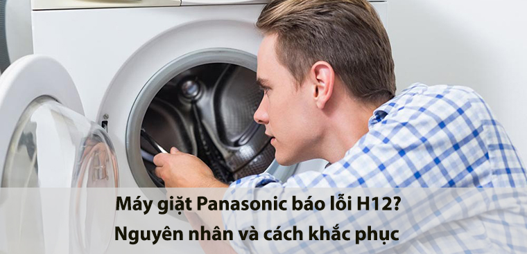 Máy giặt Panasonic báo lỗi H12?  Nguyên nhân và cách khắc phục