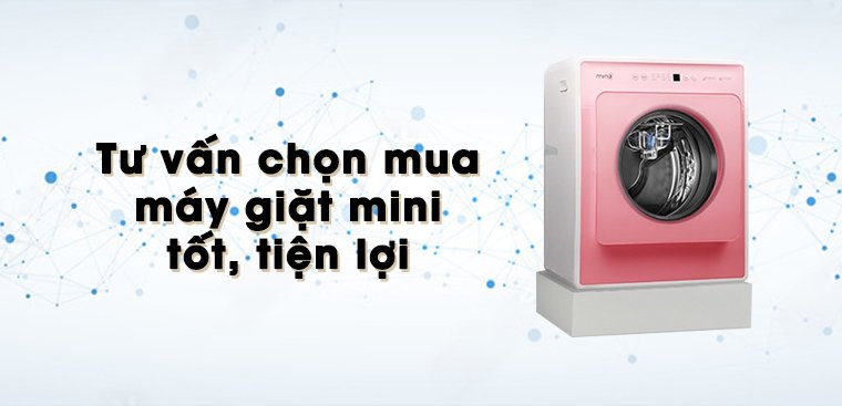 Tư vấn chọn mua máy giặt mini tốt, tiện lợi