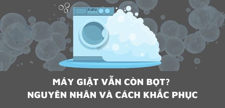 Máy giặt vẫn tạo bọt?  Nguyên nhân và cách khắc phục