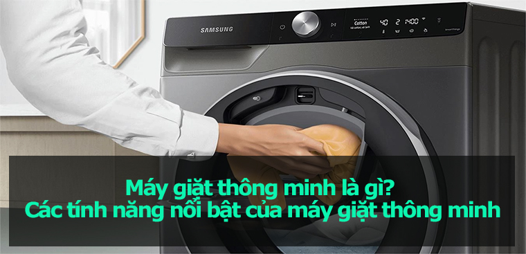 Máy giặt thông minh là gì?  Đặc điểm nổi bật của máy giặt thông minh