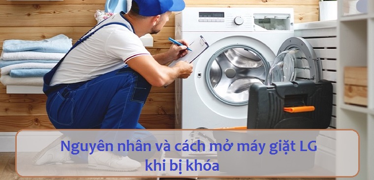 Tìm hiểu nguyên nhân và cách mở máy giặt LG bị khóa