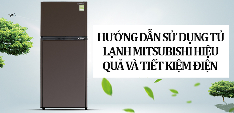 Hướng dẫn sử dụng tủ lạnh Mitsubishi hiệu quả và tiết kiệm điện