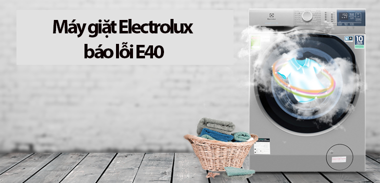 Máy giặt Electrolux báo lỗi E40?  Nguyên nhân và cách khắc phục