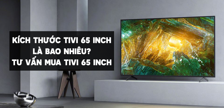 Kích thước TV 65 inch là bao nhiêu?  Tư vấn chọn mua tivi 65 inch tốt nhất